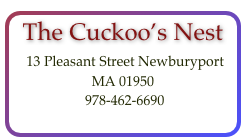 The Cuckoo’s Nest
 13 Pleasant Street Newburyport MA 01950    978-462-6690  
contact@cuckoos-nest.com