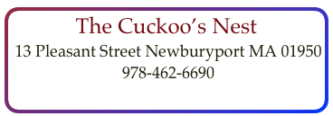 The Cuckoo’s Nest
 13 Pleasant Street Newburyport MA 01950    978-462-6690  
contact@cuckoos-nest.com